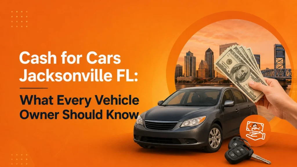 Cash for Cars Jacksonville FL What Every Vehicle Owner Should Know